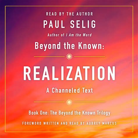 Download Beyond The Known Realization A Channeled Text By Paul Selig