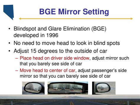 Contemporary (BGE) Mirror Settings. Describe how to set each of your mirrors using the BGE technique. Drivers Side:: PLACE YOUR HEAD ON THE DRIVER SIDE WINDOW.. 