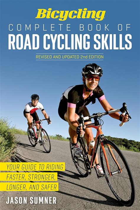 Read Online Bicycling Complete Book Of Road Cycling Skills Your Guide To Riding Faster Stronger Longer And Safer By Jason Sumner