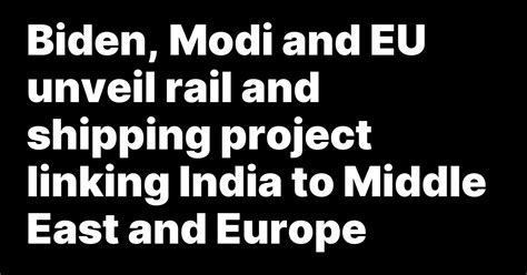 Biden, Modi and EU to announce rail and shipping project linking India to Middle East and Europe