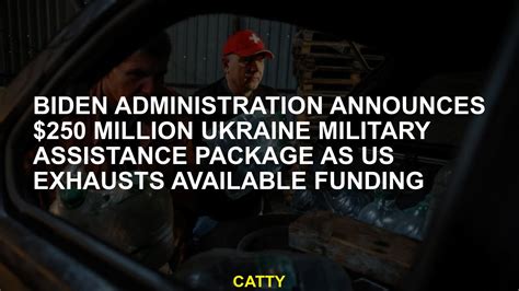 Biden administration announces $250 million Ukraine military assistance package as US exhausts available funding