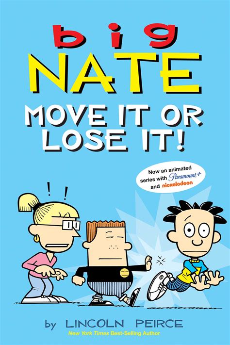 Big nate move it or lose it pdf. "A gang of eighth-graders steals Nate's favorite lunch spot. Alan Chen chooses a new name (hint: it begins with N) in a brazen attack on Nate's uniqueness. And when a post-hypnotic suggestion works a little TOO well, the lovable Chad becomes P.S. 38's unlikeliest bully. Is Nate any match for Bad Chad? Can he fly under the radar of no-nonsense hall monitor Kim Cressly? Will he survive the worst ... 