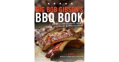 Read Big Bob Gibsons Bbq Book Recipes And Secrets From A Legendary Barbecue Joint By Chris Lilly