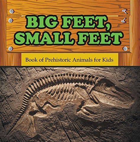 Download Big Feet Small Feet  Book Of Prehistoric Animals For Kids Prehistoric Creatures Encyclopedia Childrens Prehistoric History Books By Baby Professor