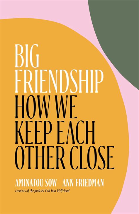 Full Download Big Friendship How We Keep Each Other Close By Aminatou Sow