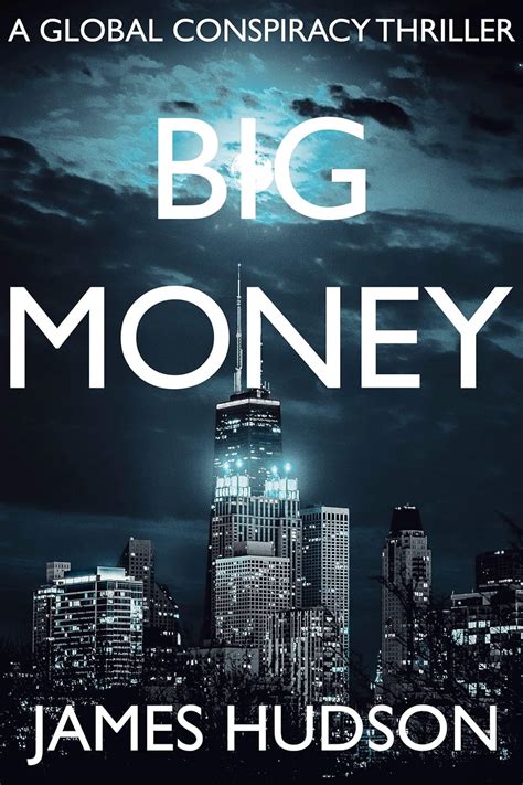 Read Online Big Money A Global Financial Thriller Financial Conspiracy Series Book 1 By James  Hudson