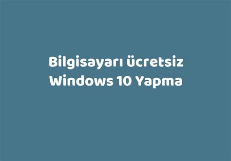 Bilgisayarı ücretsiz windows 10 yapma