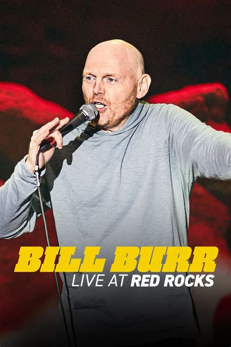 Bill burr red rocks. Bill Burr: Live at Red Rocks. 2022 | Maturity Rating: 16+ | 1h 22m | Comedy. Comedian Bill Burr sounds off on cancel culture, feminism, getting bad reviews from his wife and a life-changing epiphany during a fiery stand-up set. Starring: Bill Burr. 