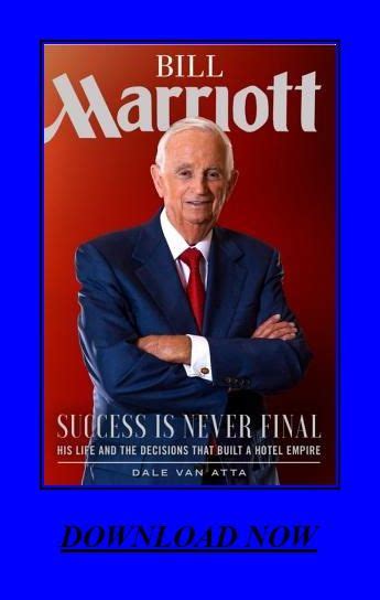 Read Online Bill Marriott Success Is Never Finalhis Life And The Decisions That Built A Hotel Empire By Dale Van Atta