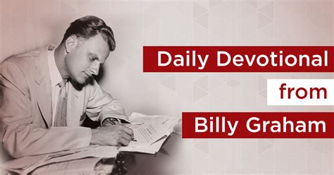 Billy graham daily devotionals. The Purpose of God for You. Everything comes from God alone. Everything lives by his power, and everything is for his glory. To him be glory evermore. Have you ever wondered why God placed us on this planet? What our purpose is in being here? It is because God is love. There may be life on other planets, but I believe man is … 