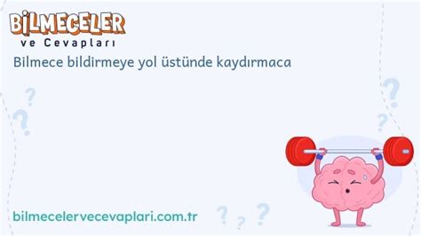 Bilmece bildirmeye el üstünde kaydırmaca bilmecesinin cevabı. 