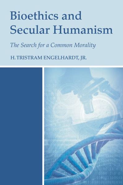 Bioethics And Secular Humanism The Search For A Common Morality