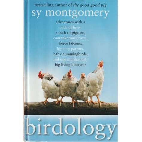 Read Online Birdology Adventures With A Pack Of Hens A Peck Of Pigeons Cantankerous Crows Fierce Falcons Hip Hop Parrots Baby Hummingbirds And One Murderously Big Living Dinosaur By Sy Montgomery