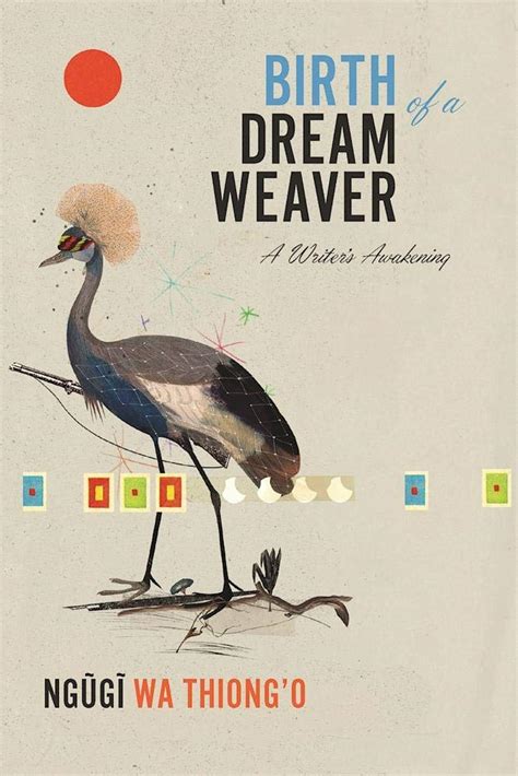 Read Birth Of A Dream Weaver A Writers Awakening By Ngg Wa Thiongo
