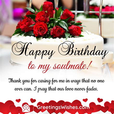 Happy Birthday to my soulmate! Your presence in my life is the greatest gift of all. To the one who whispers to my soul, may your birthday echo with joy and love. Happy Birthday, my soulmate. Celebrating you, my soulmate, on this special day. May it be as splendid as the love we share. Happy Birthday to my soulmate, whose love is the melody .... 