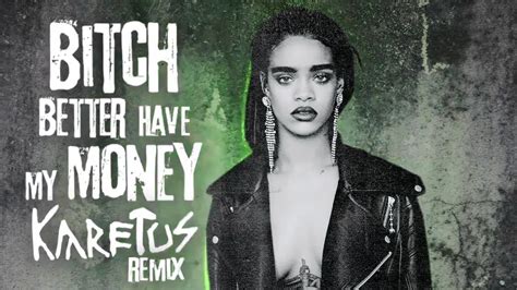 Bitch better have my money. She's teased us with a trailer, with countless Instagrams and Tweets, and now it's finally here: Rihanna's entire seven-minute long horror film video for "Bitch Better Have My Money."Rihanna ... 