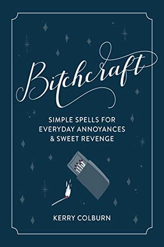 Full Download Bitchcraft Simple Spells For Everyday Annoyances  Sweet Revenge By Kerry Colburn