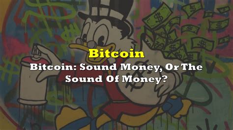 Bitcoin: Sound Money, Or The Sound Of Money? the deep dive