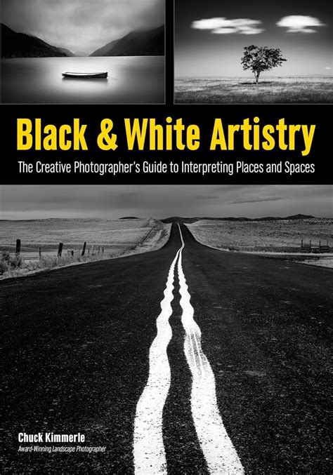Read Online Black  White Artistry The Creative Photographers Guide To Interpreting Places And Spaces By Chuck Kimmerle