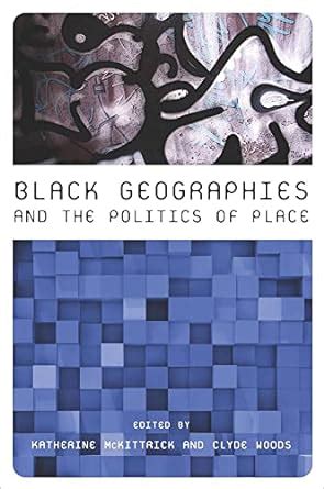 Read Online Black Geographies And The Politics Of Place By Katherine Mckittrick