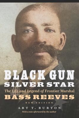 Download Black Gun Silver Star The Life And Legend Of Frontier Marshal Bass Reeves By Arthur T Burton