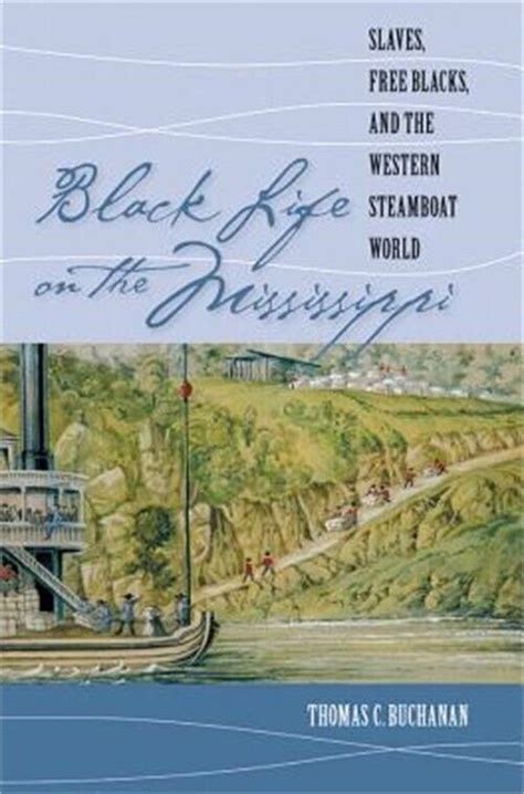 Read Black Life On The Mississippi Slaves Free Blacks And The Western Steamboat World By Thomas C Buchanan