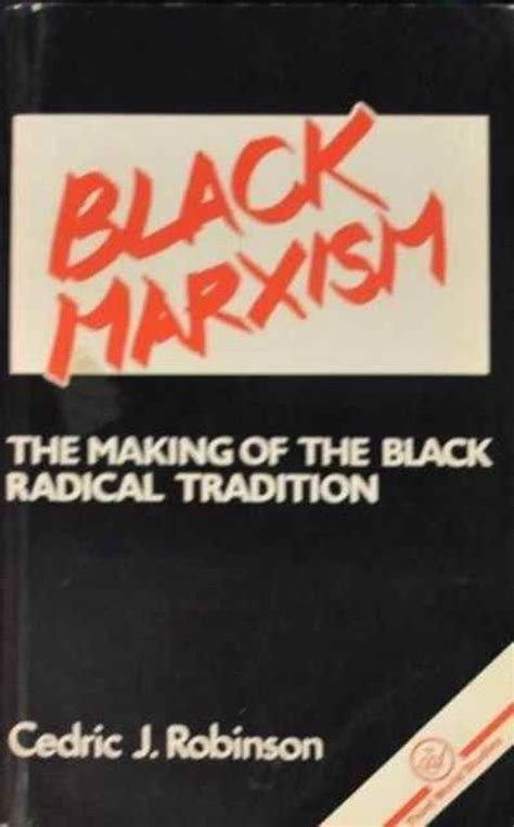 Read Online Black Marxism The Making Of The Black Radical Tradition By Cedric J Robinson