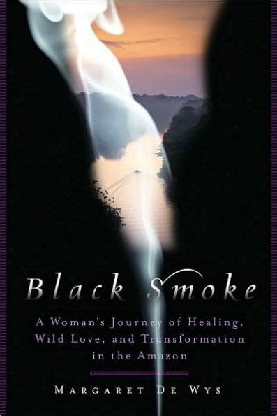 Read Black Smoke A Womans Journey Of Healing Wild Love And Transformation In The Amazon By Margaret De Wys