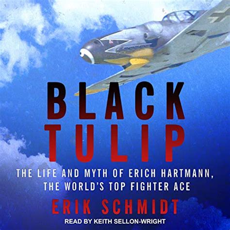 Read Black Tulip The Life And Myth Of Erich Hartmann The Worlds Top Fighter Ace By Erik Schmidt