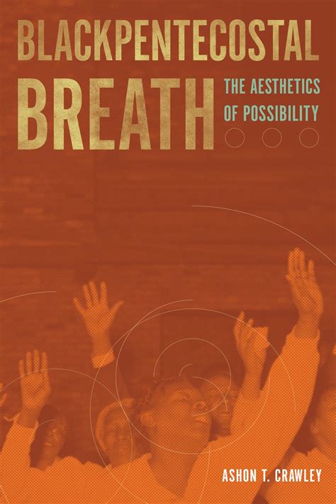 Download Blackpentecostal Breath The Aesthetics Of Possibility By Ashon T Crawley