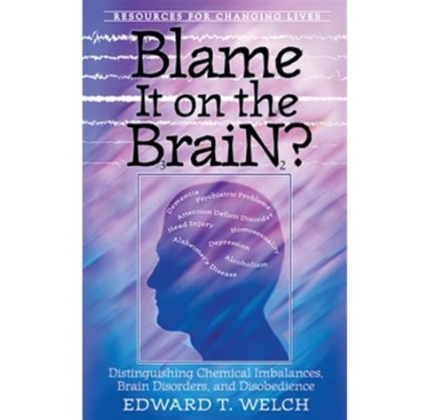 Read Online Blame It On The Brain Distinguishing Chemical Imbalances Brain Disorders And Disobedience By Edward T Welch
