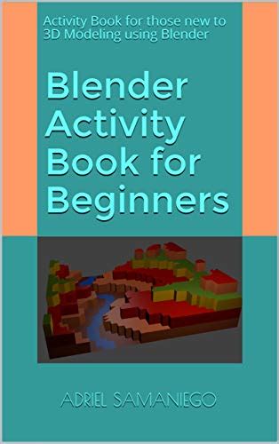 Read Online Blender Activity Book For Beginners Activity Book For Those New To 3D Modeling Using Blender By Blender Savage
