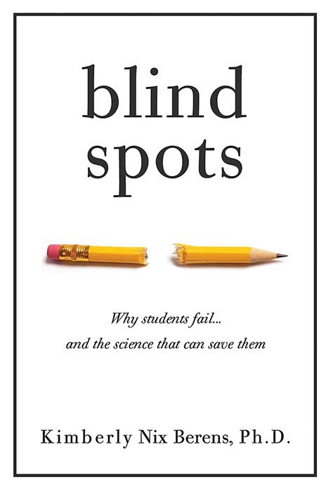Read Blind Spots Why Students Fail And The Science That Can Save Them By Kimberly Nix Berens