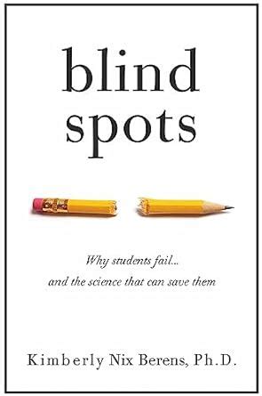 Read Blind Spots Why Students Fail And The Science That Can Save Them By Kimberly Nix Berens