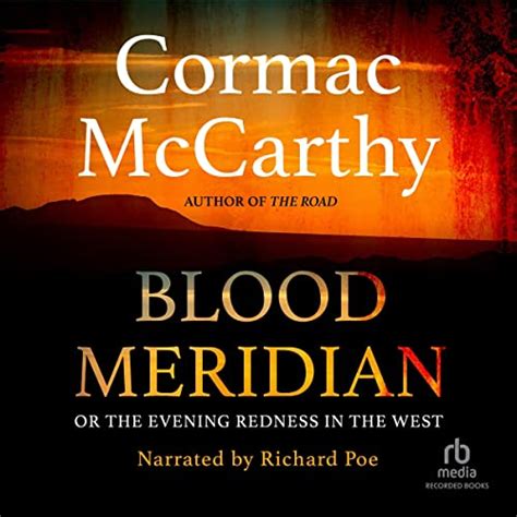  Blood Meridian Audiobook by Cormac McCarthy: Or the Evening Redness in the West. Blood Meridian begins with the introduction of the youngster, a 14-year old boy from Tennessee who was born throughout a meteor shower and has a fierce streak. After the deaths of his parents, the youngster runs away to Memphis and also at some point winds up in ... . 