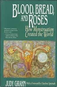 Read Blood Bread And Roses How Menstruation Created The World By Judy Grahn