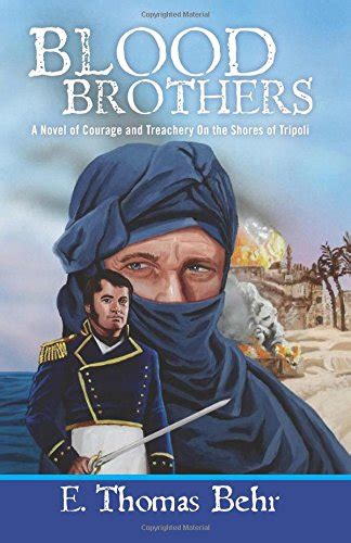 Full Download Blood Brothers A Novel Of Courage And Treachery On The Shores Of Tripoli By Tom Behr E Thomas Behr