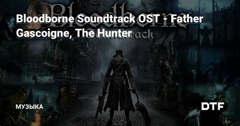 Bloodborne Soundtrack OST - Father Gascoigne, The …