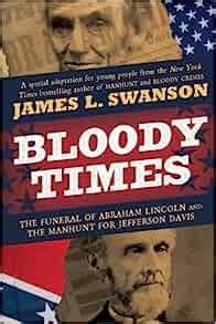 Download Bloody Times The Funeral Of Abraham Lincoln And The Manhunt For Jefferson Davis By James L Swanson