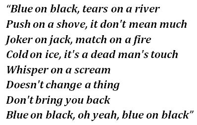 Blue on black lyrics. Blue on Black Lyrics by Kenny Wayne Shepherd from the Loaded with Hits album- including song video, artist biography, translations and more: Night Falls and I'am alone Skin Yeah chilled me to the bone You Turned and you … 