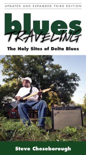 Read Online Blues Traveling The Holy Sites Of Delta Blues By Steve Cheseborough