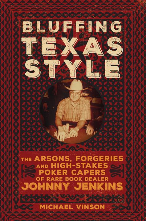 Read Bluffing Texas Style The Arsons Forgeries And Highstakes Poker Capers Of Rare Book Dealer Johnny Jenkins By Michael Vinson