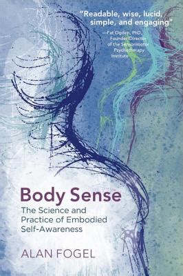 Read Online Body Sense The Science And Practice Of Embodied Selfawareness The Science And Practice Of Embodied Selfawareness By Alan Fogel