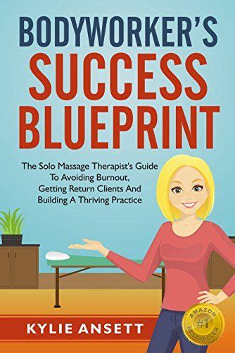 Bodyworkers success blueprint the solo massage therapists guide to avoiding burnout getting return clients. - Career interventions and techniques a complete guide for human.