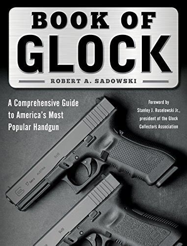 Full Download Book Of Glock A Comprehensive Guide To Americas Most Popular Handgun By Robert A Sadowski