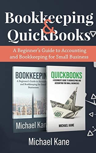 Download Bookkeeping And Quickbooks A Beginners Guide To Accounting And Bookkeeping For Small Business By Michael Kane