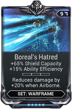 3) Boreal’s Hatred Mod Boreal’s Hatred improves your shield capacity by 25% up to 150% when maxed out and provides you with 2.5% up to 15% additional ability efficiency. Warframes that depend more on shields will benefit from this, especially if they commonly cast abilities since the additional efficiency can reduce cooldowns.. 