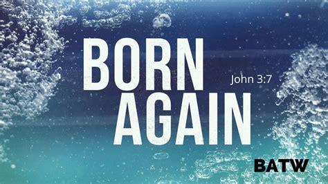 Born again. Jesus answered, “Truly, truly, I say to you, unless one is born of water and the Spirit, he cannot enter the kingdom of God. That which is born of the flesh is flesh, and that which is born of the Spirit is spirit. Do not marvel that I said to you, ‘You must be born again.’. 