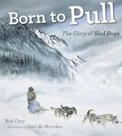 Full Download Born To Pull The Glory Of Sled Dogs By Bob Cary