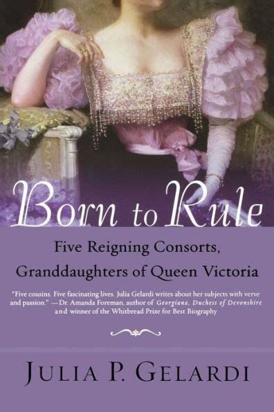 Full Download Born To Rule Five Reigning Consorts Granddaughters Of Queen Victoria By Julia P Gelardi